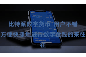 比特派数字货币 用户不错方便快捷地进行数字金钱的来往