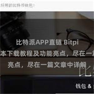 比特派APP直链 Bitpie钱包最新版本下载教程及功能亮点，尽在一篇文章中详解