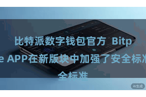 比特派数字钱包官方  Bitpie APP在新版块中加强了安全标准