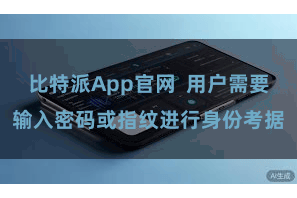 比特派App官网 用户需要输入密码或指纹进行身份考据