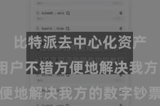 比特派去中心化资产管理  用户不错方便地解决我方的数字钞票